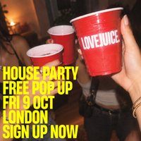 LoveJuice - FREE POP UP HOUSE PARTY - Secret Location London