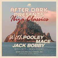 After Dark Presents.. Ibiza Classics w/ Pooley, Mace, Jack Bobby